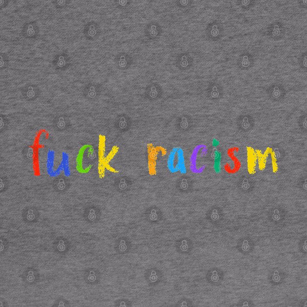 fuck racism by NSFWSam